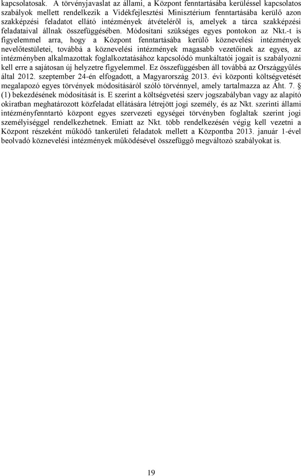 intézmények átvételéről is, amelyek a tárca szakképzési feladataival állnak összefüggésében. Módosítani szükséges egyes pontokon az Nkt.