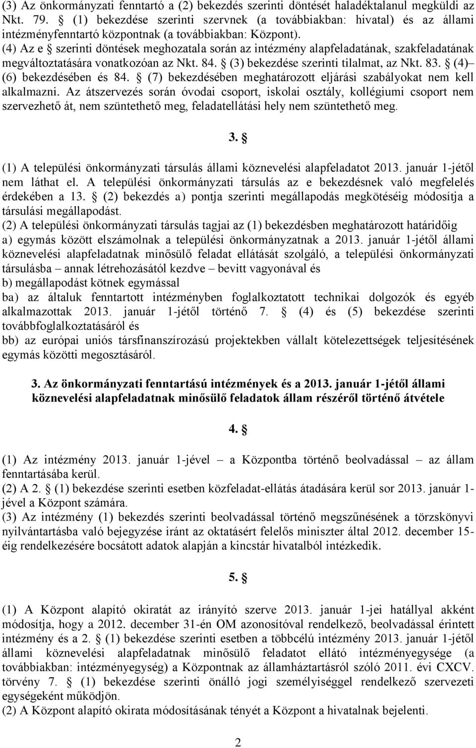 (4) Az e szerinti döntések meghozatala során az intézmény alapfeladatának, szakfeladatának megváltoztatására vonatkozóan az Nkt. 84. (3) bekezdése szerinti tilalmat, az Nkt. 83.