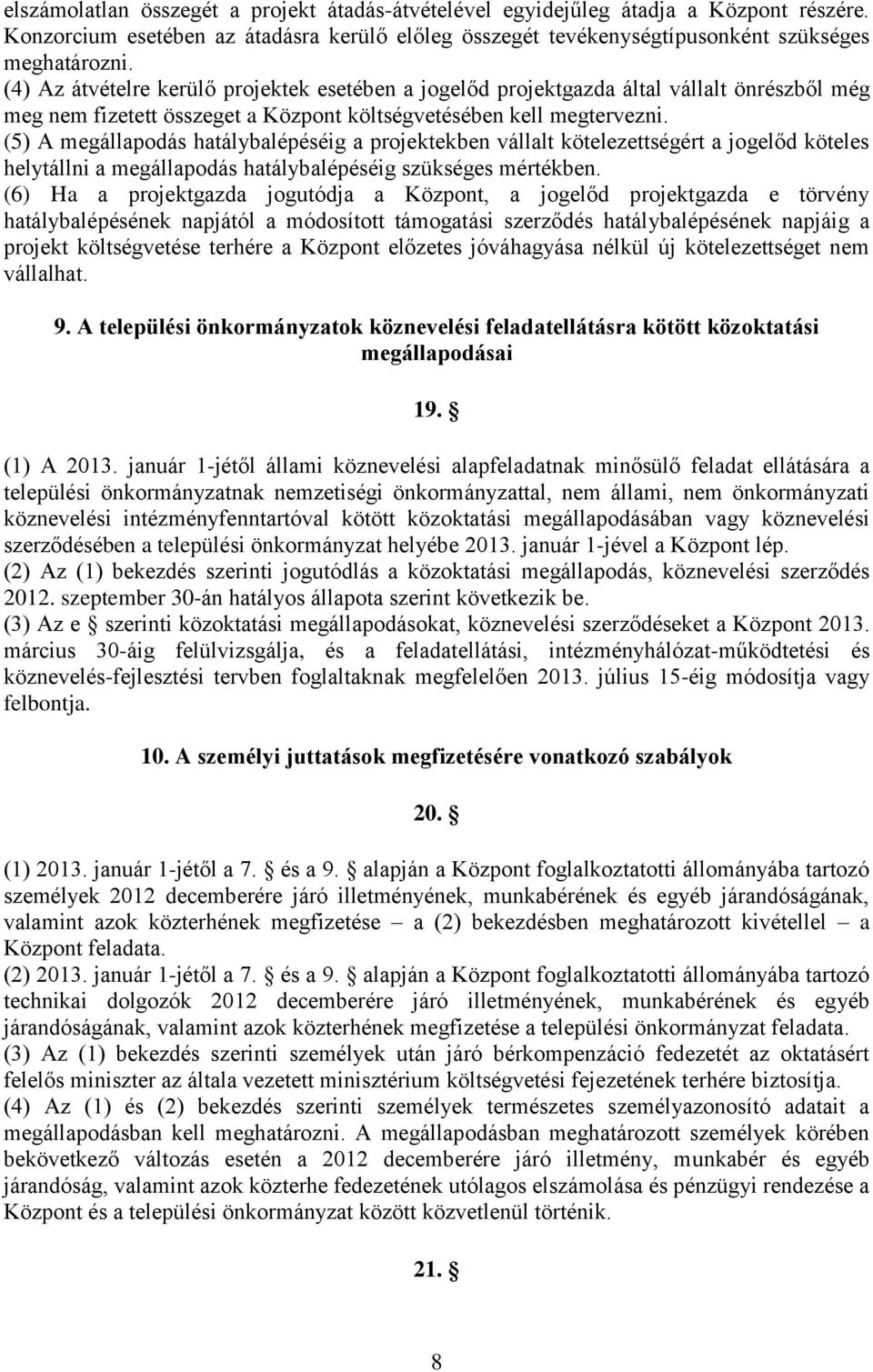 (5) A megállapodás hatálybalépéséig a projektekben vállalt kötelezettségért a jogelőd köteles helytállni a megállapodás hatálybalépéséig szükséges mértékben.