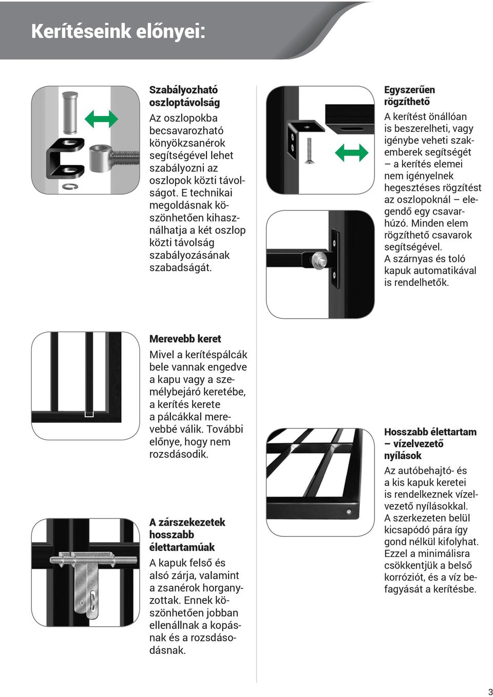 Egyszerűen rögzíthető A kerítést önállóan is beszerelheti, vagy igénybe veheti szakemberek segítségét a kerítés elemei nem igényelnek hegesztéses rögzítést az oszlopoknál elegendő egy csavarhúzó.