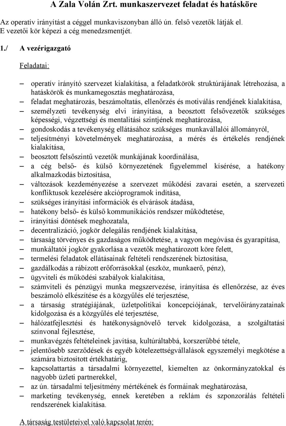 ellenőrzés és motiválás rendjének kialakítása, személyzeti tevékenység elvi irányítása, a beosztott felsővezetők szükséges képességi, végzettségi és mentalitási szintjének meghatározása, gondoskodás