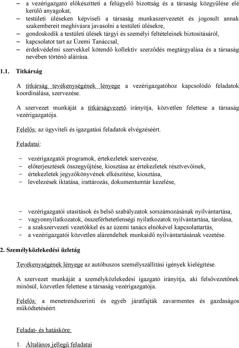 szerződés megtárgyalása és a társaság nevében történő aláírása. 1.1. Titkárság A titkárság tevékenységének lényege a vezérigazgatóhoz kapcsolódó feladatok koordinálása, szervezése.