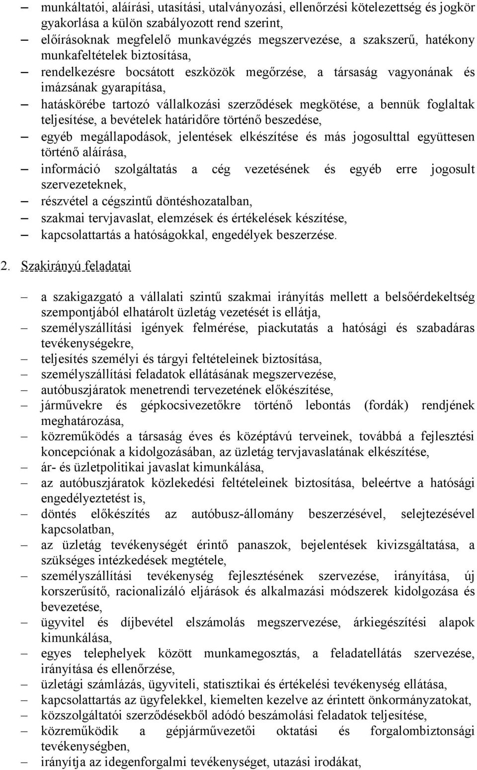 foglaltak teljesítése, a bevételek határidőre történő beszedése, egyéb megállapodások, jelentések elkészítése és más jogosulttal együttesen történő aláírása, információ szolgáltatás a cég vezetésének