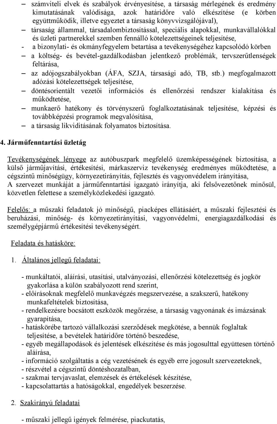 okmányfegyelem betartása a tevékenységéhez kapcsolódó körben a költség- és bevétel-gazdálkodásban jelentkező problémák, tervszerűtlenségek feltárása, az adójogszabályokban (ÁFA, SZJA, társasági adó,