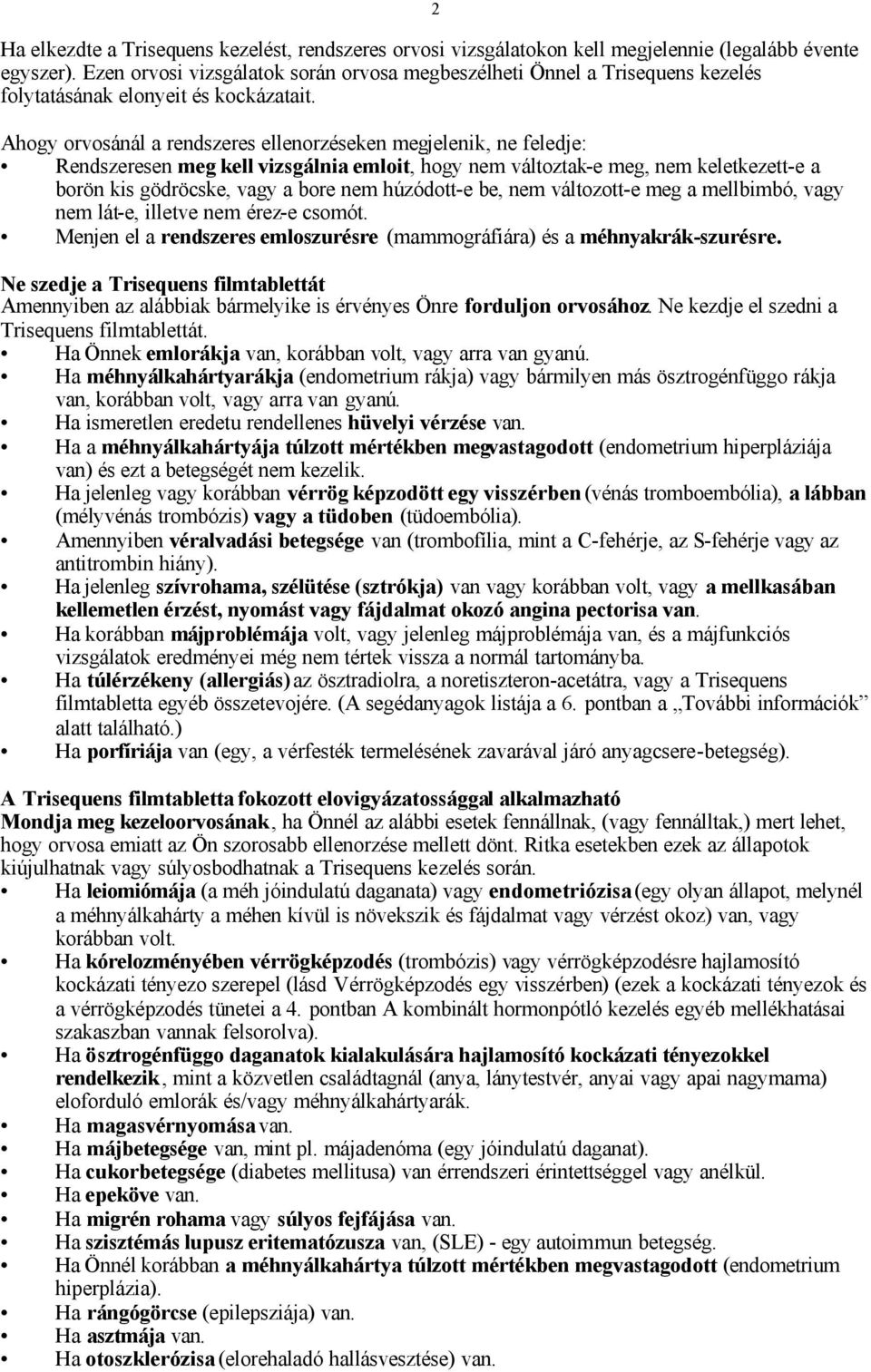 Ahogy orvosánál a rendszeres ellenorzéseken megjelenik, ne feledje: Rendszeresen meg kell vizsgálnia emloit, hogy nem változtak-e meg, nem keletkezett-e a borön kis gödröcske, vagy a bore nem