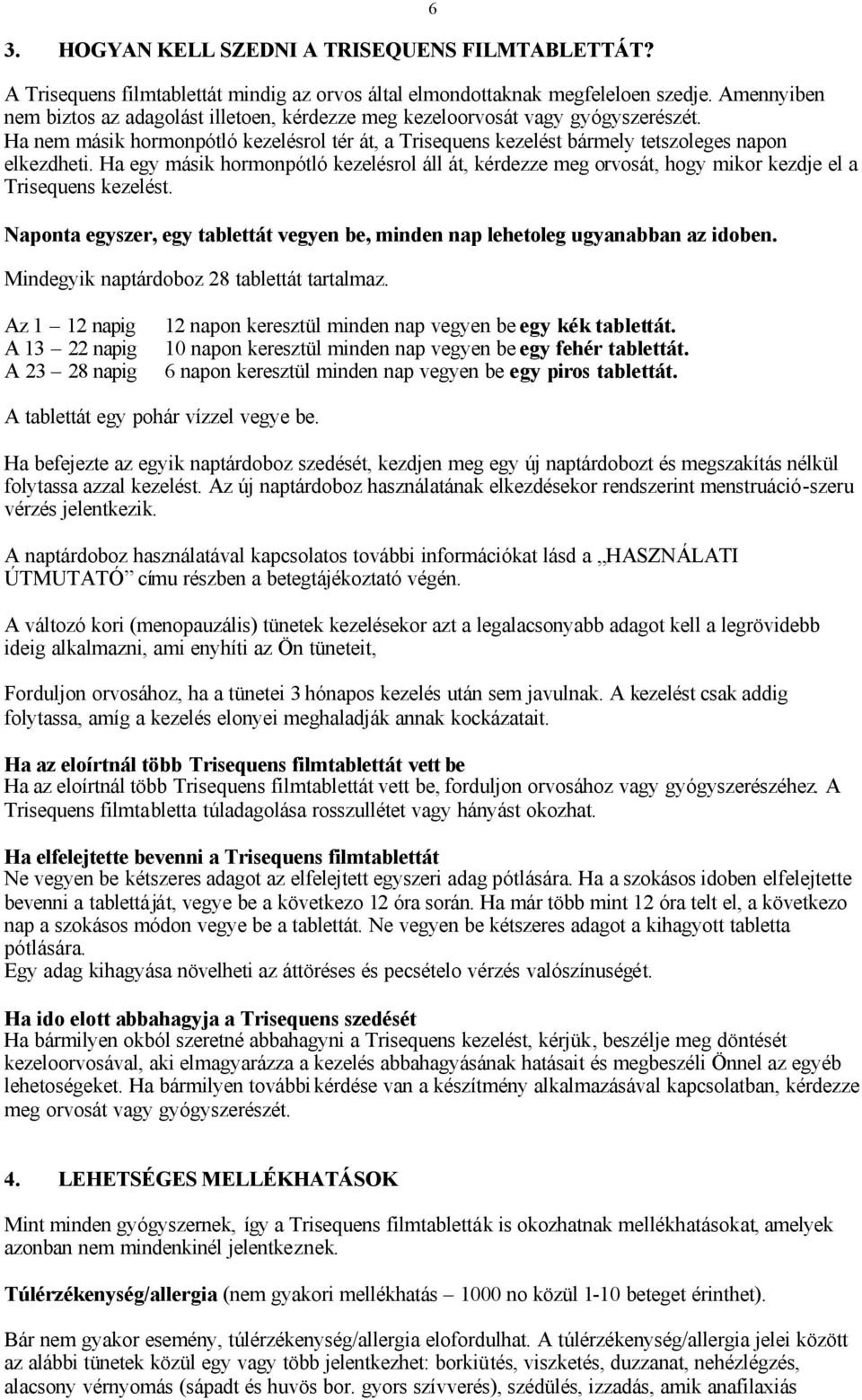 Ha egy másik hormonpótló kezelésrol áll át, kérdezze meg orvosát, hogy mikor kezdje el a Trisequens kezelést. Naponta egyszer, egy tablettát vegyen be, minden nap lehetoleg ugyanabban az idoben.