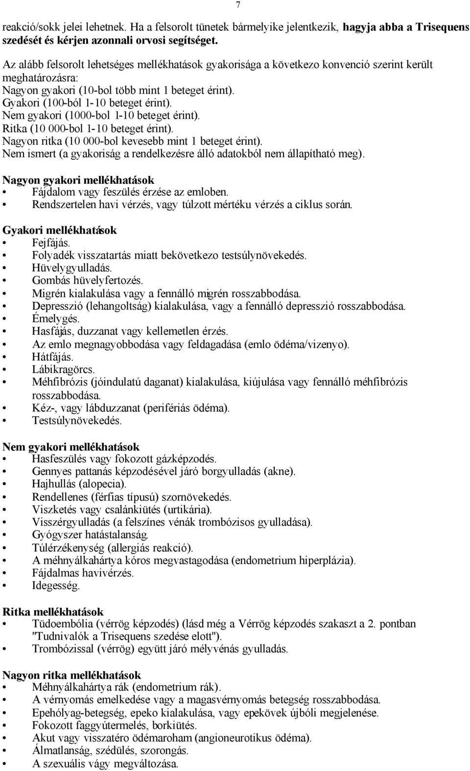 Nem gyakori (1000-bol 1-10 beteget érint). Ritka (10 000-bol 1-10 beteget érint). Nagyon ritka (10 000-bol kevesebb mint 1 beteget érint).