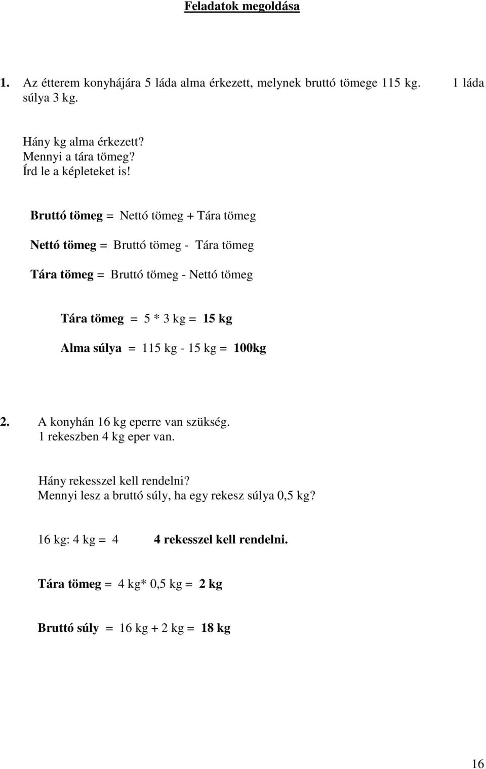 Bruttó tömeg = Nettó tömeg + Tára tömeg Nettó tömeg = Bruttó tömeg - Tára tömeg Tára tömeg = Bruttó tömeg - Nettó tömeg Tára tömeg = 5 * 3 kg = 15 kg Alma