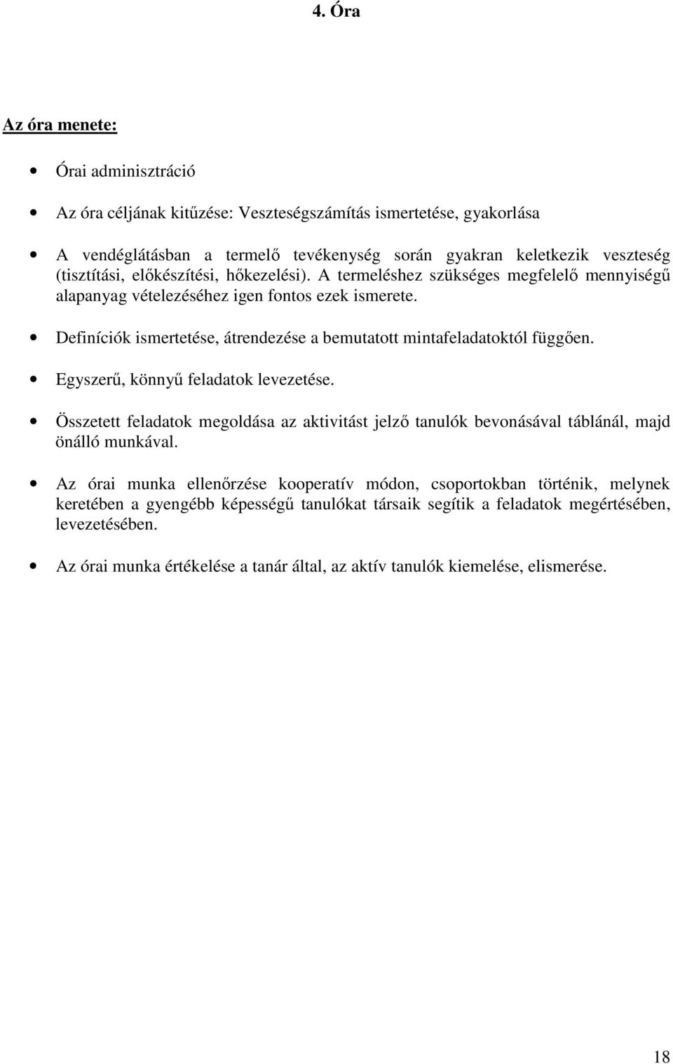 Egyszerű, könnyű feladatok levezetése. Összetett feladatok megoldása az aktivitást jelző tanulók bevonásával táblánál, majd önálló munkával.