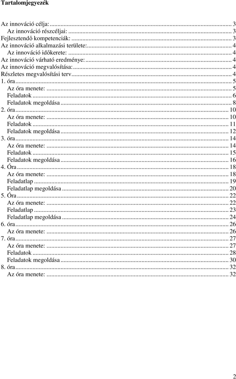 .. 10 Feladatok... 11 Feladatok megoldása... 12 3. óra... 14 Az óra menete:... 14 Feladatok... 15 Feladatok megoldása... 16 4. Óra... 18 Az óra menete:... 18 Feladatlap... 19 Feladatlap megoldása.