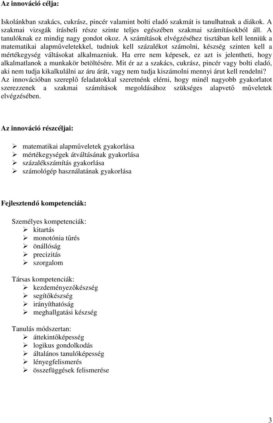 A számítások elvégzéséhez tisztában kell lenniük a matematikai alapműveletekkel, tudniuk kell százalékot számolni, készség szinten kell a mértékegység váltásokat alkalmazniuk.