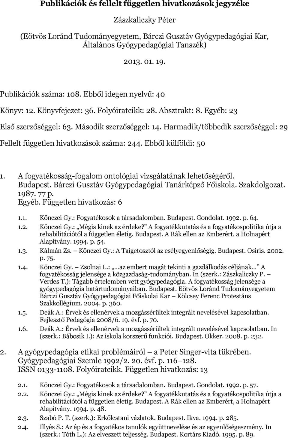 Harmadik/többedik szerzőséggel: 29 Fellelt független hivatkozások száma: 244. Ebből külföldi: 50 1. A fogyatékosság-fogalom ontológiai vizsgálatának lehetőségéről. Budapest.