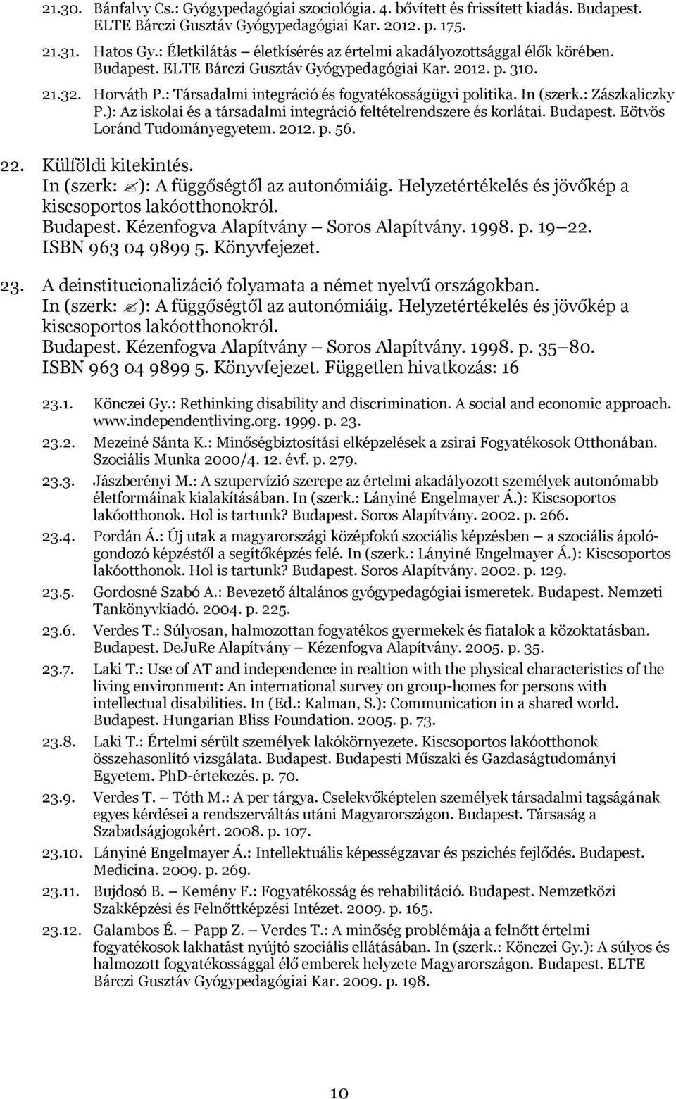 : Társadalmi integráció és fogyatékosságügyi politika. In (szerk.: Zászkaliczky P.): Az iskolai és a társadalmi integráció feltételrendszere és korlátai. Budapest. Eötvös Loránd Tudományegyetem. 2012.