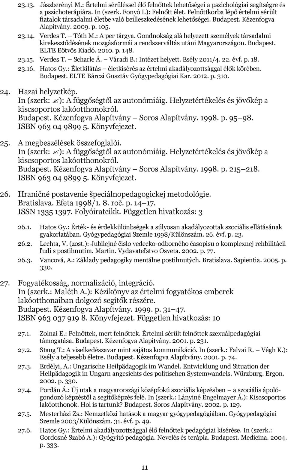 Gondnokság alá helyezett személyek társadalmi kirekesztődésének mozgásformái a rendszerváltás utáni Magyarországon. Budapest. ELTE Eötvös Kiadó. 2010. p. 148. 23.15. Verdes T. Scharle Á. Váradi B.