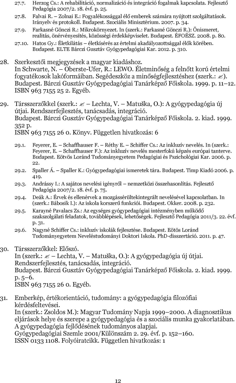 : Farkasné Gönczi R.): Önismeret, realitás, önérvényesítés, közösségi érdekképviselet. Budapest. ÉFOÉSZ. 2008. p. 80. 27.10. Hatos Gy.