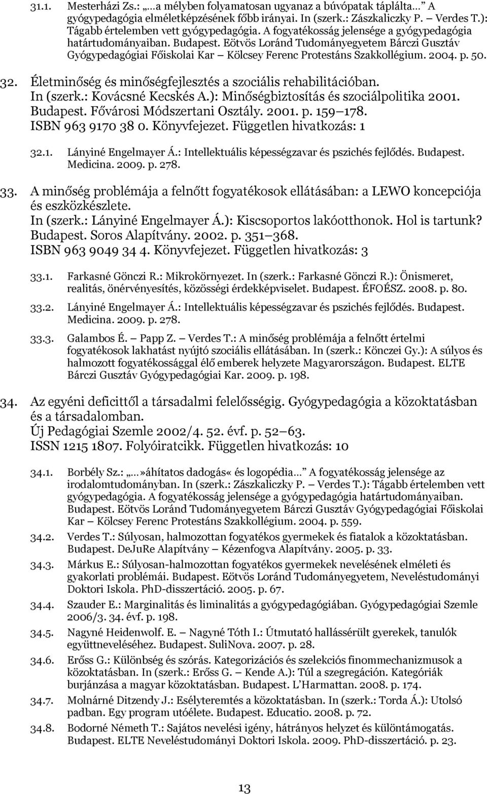 Eötvös Loránd Tudományegyetem Bárczi Gusztáv Gyógypedagógiai Főiskolai Kar Kölcsey Ferenc Protestáns Szakkollégium. 2004. p. 50. 32. Életminőség és minőségfejlesztés a szociális rehabilitációban.