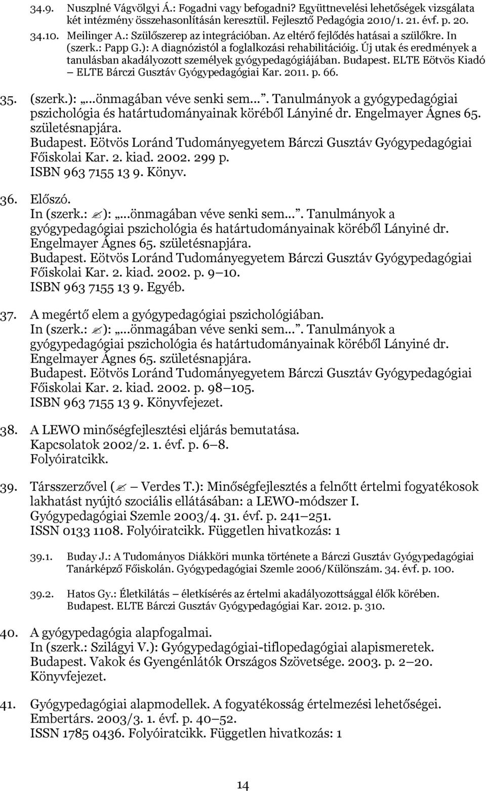 Új utak és eredmények a tanulásban akadályozott személyek gyógypedagógiájában. Budapest. ELTE Eötvös Kiadó ELTE Bárczi Gusztáv Gyógypedagógiai Kar. 2011. p. 66. 35. (szerk.):...önmagában véve senki sem.