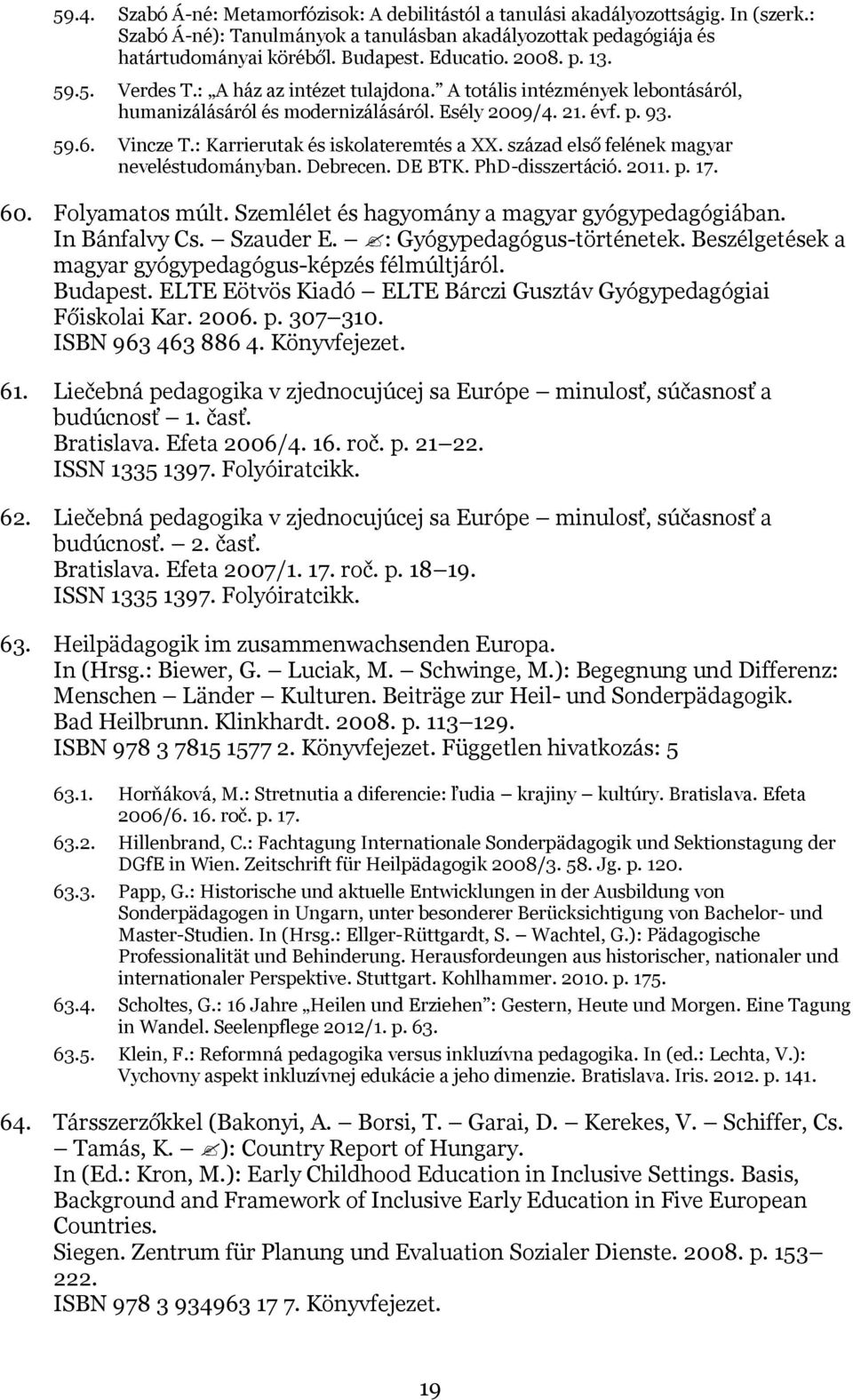 : Karrierutak és iskolateremtés a XX. század első felének magyar neveléstudományban. Debrecen. DE BTK. PhD-disszertáció. 2011. p. 17. 60. Folyamatos múlt.