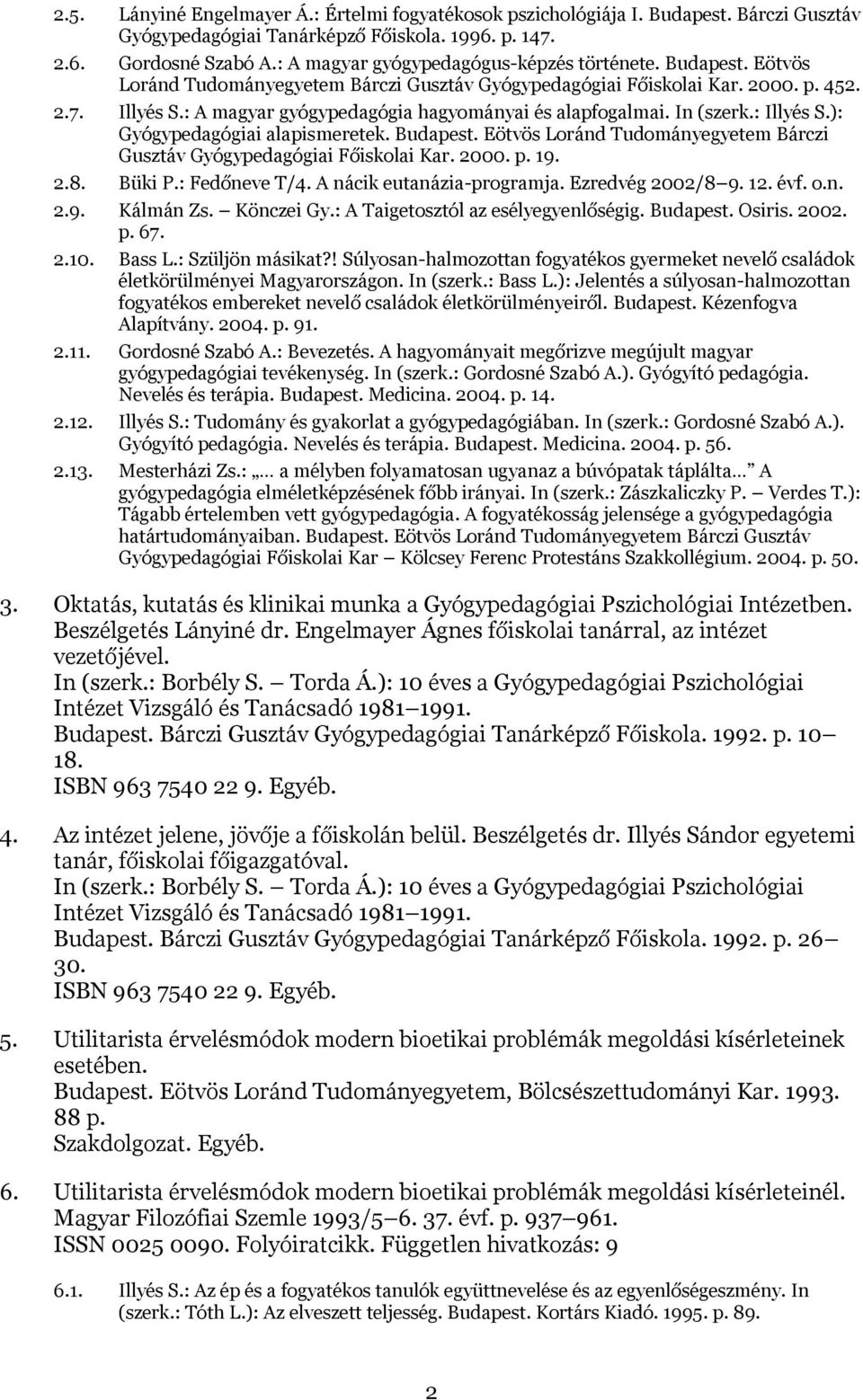 : A magyar gyógypedagógia hagyományai és alapfogalmai. In (szerk.: Illyés S.): Gyógypedagógiai alapismeretek. Budapest. Eötvös Loránd Tudományegyetem Bárczi Gusztáv Gyógypedagógiai Főiskolai Kar.