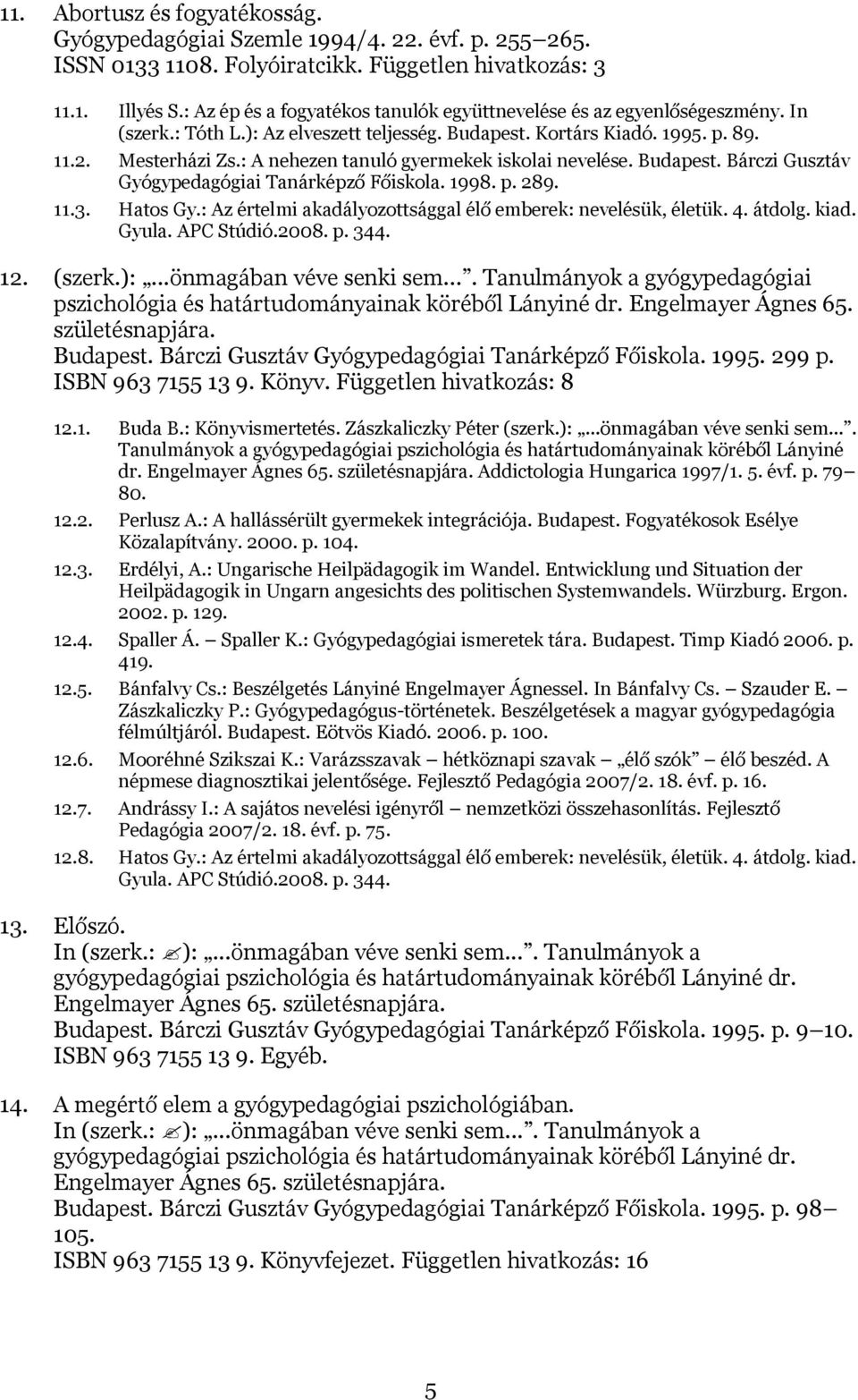 : A nehezen tanuló gyermekek iskolai nevelése. Budapest. Bárczi Gusztáv Gyógypedagógiai Tanárképző Főiskola. 1998. p. 289. 11.3. Hatos Gy.