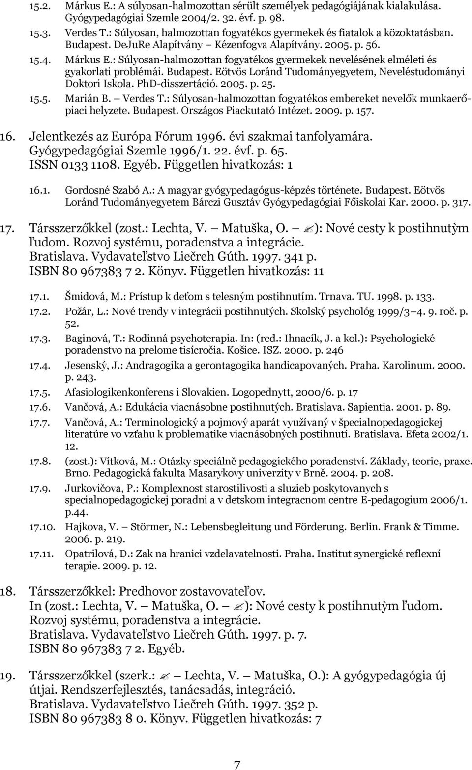 : Súlyosan-halmozottan fogyatékos gyermekek nevelésének elméleti és gyakorlati problémái. Budapest. Eötvös Loránd Tudományegyetem, Neveléstudományi Doktori Iskola. PhD-disszertáció. 2005. p. 25. 15.5. Marián B.