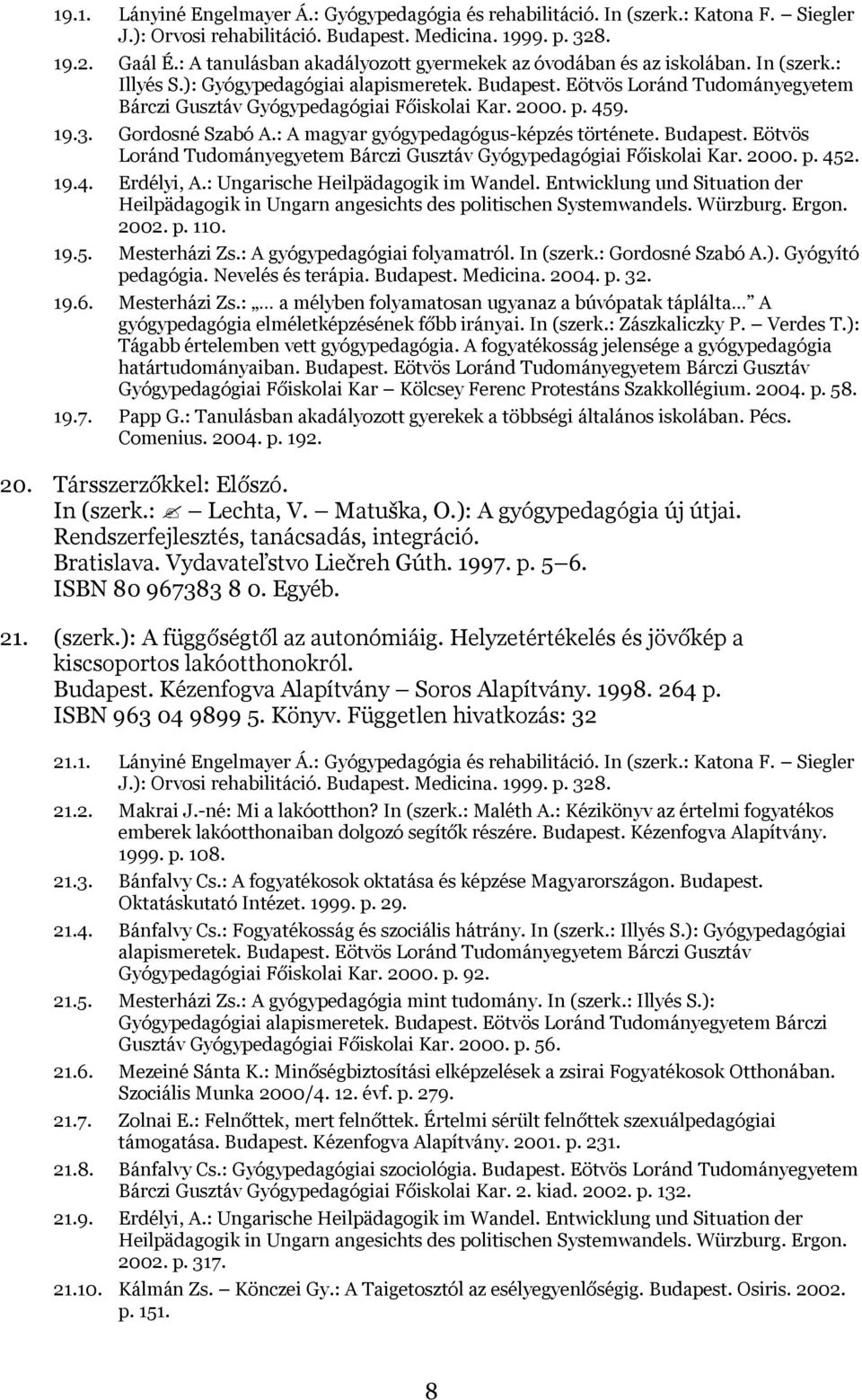 Eötvös Loránd Tudományegyetem Bárczi Gusztáv Gyógypedagógiai Főiskolai Kar. 2000. p. 459. 19.3. Gordosné Szabó A.: A magyar gyógypedagógus-képzés története. Budapest.