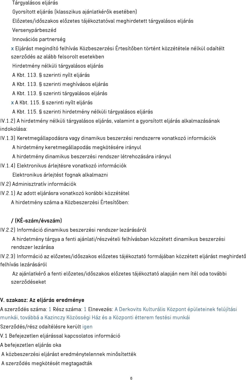 113. szerinti meghívásos eljárás A Kbt. 113. szerinti tárgyalásos eljárás x A Kbt. 115. szerinti nyílt eljárás A Kbt. 115. szerinti hirdetmény nélküli tárgyalásos eljárás IV.1.2) A hirdetmény nélküli tárgyalásos eljárás, valamint a gyorsított eljárás alkalmazásának indokolása: IV.