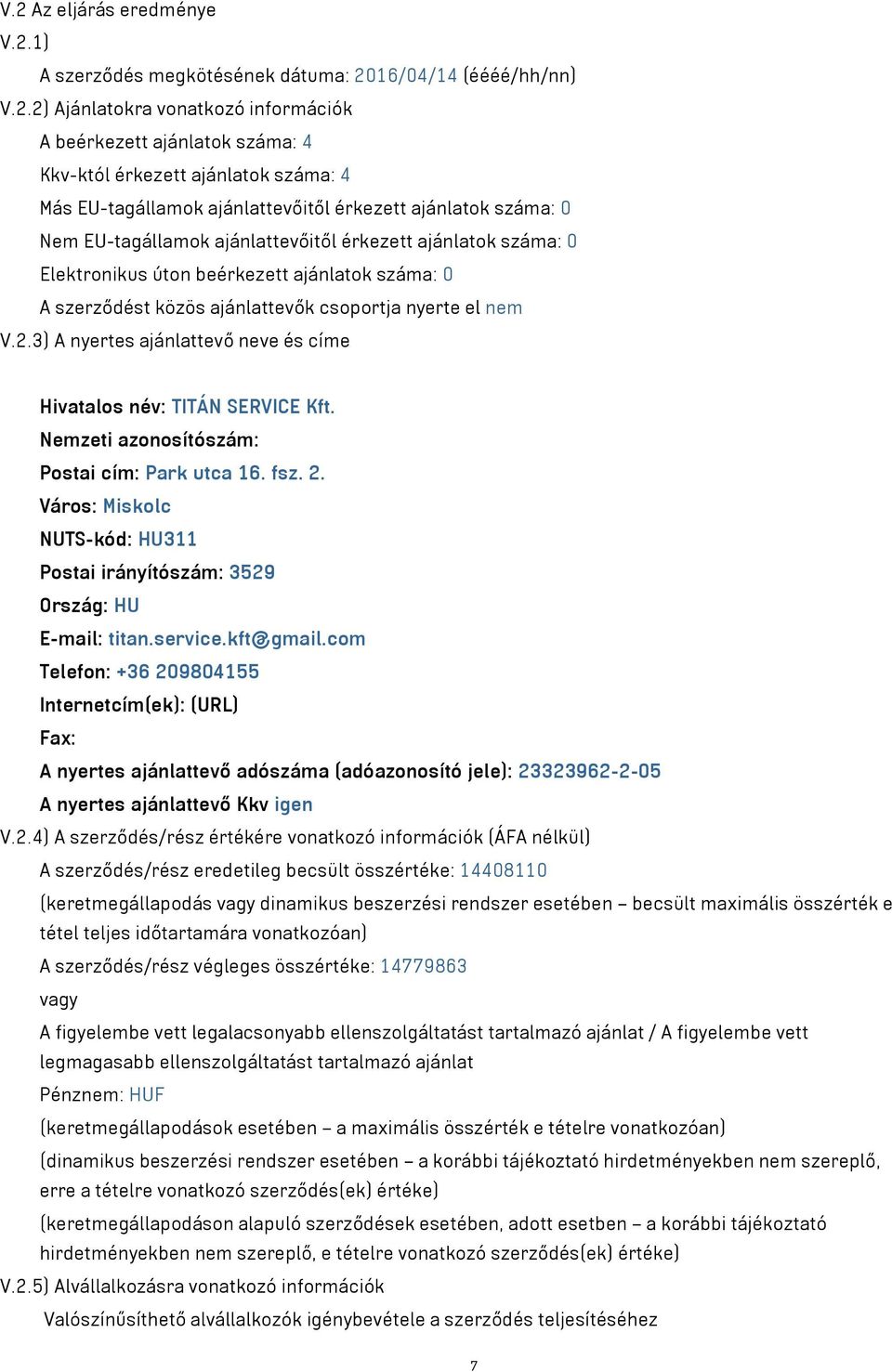 ajánlattevők csoportja nyerte el nem V.2.3) A nyertes ajánlattevő neve és címe Hivatalos név: TITÁN SERVICE Kft. Postai cím: Park utca 16. fsz. 2.