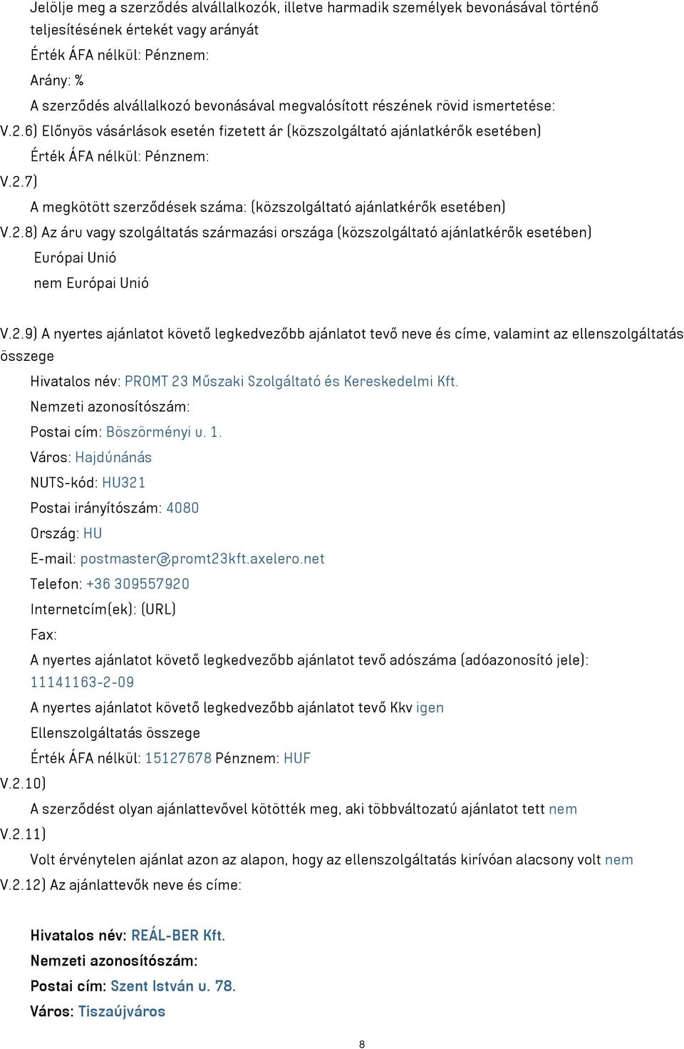 2.8) Az áru vagy szolgáltatás származási országa (közszolgáltató ajánlatkérők esetében) Európai Unió nem Európai Unió V.2.9) A nyertes ajánlatot követő legkedvezőbb ajánlatot tevő neve és címe, valamint az ellenszolgáltatás összege Hivatalos név: PROMT 23 Műszaki Szolgáltató és Kereskedelmi Kft.