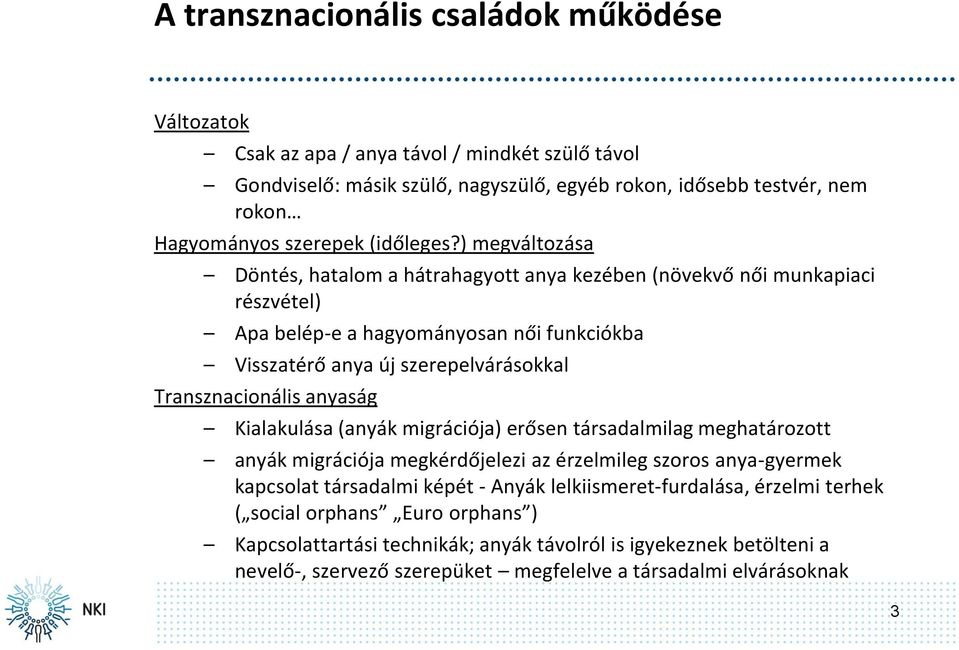 ) megváltozása Döntés, hatalom a hátrahagyott anya kezében (növekvő női munkapiaci részvétel) Apa belép-e a hagyományosan női funkciókba Visszatérő anya új szerepelvárásokkal Transznacionális