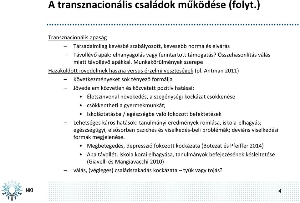 Antman 2011) Következményeket sok tényező formálja Jövedelem közvetlen és közvetett pozitív hatásai: Életszínvonal növekedés, a szegénységi kockázat csökkenése csökkentheti a gyermekmunkát;