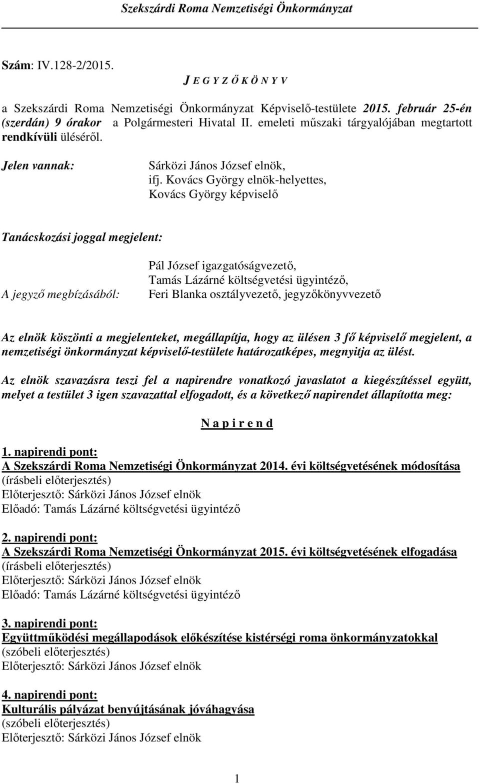 Kovács György elnök-helyettes, Kovács György képviselı Tanácskozási joggal megjelent: A jegyzı megbízásából: Pál József igazgatóságvezetı, Tamás Lázárné költségvetési ügyintézı, Feri Blanka