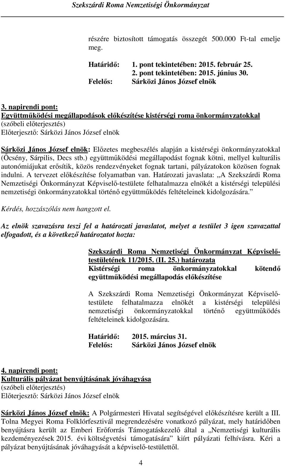 Sárpilis, Decs stb.) együttmőködési megállapodást fognak kötni, mellyel kulturális autonómiájukat erısítik, közös rendezvényeket fognak tartani, pályázatokon közösen fognak indulni.