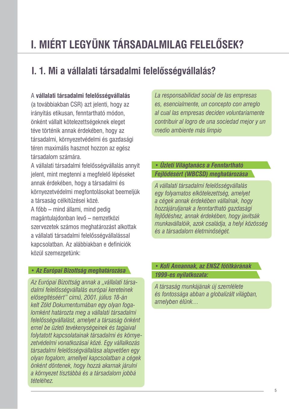 hogy az társadalmi, környezetvédelmi és gazdasági téren maximális hasznot hozzon az egész társadalom számára.