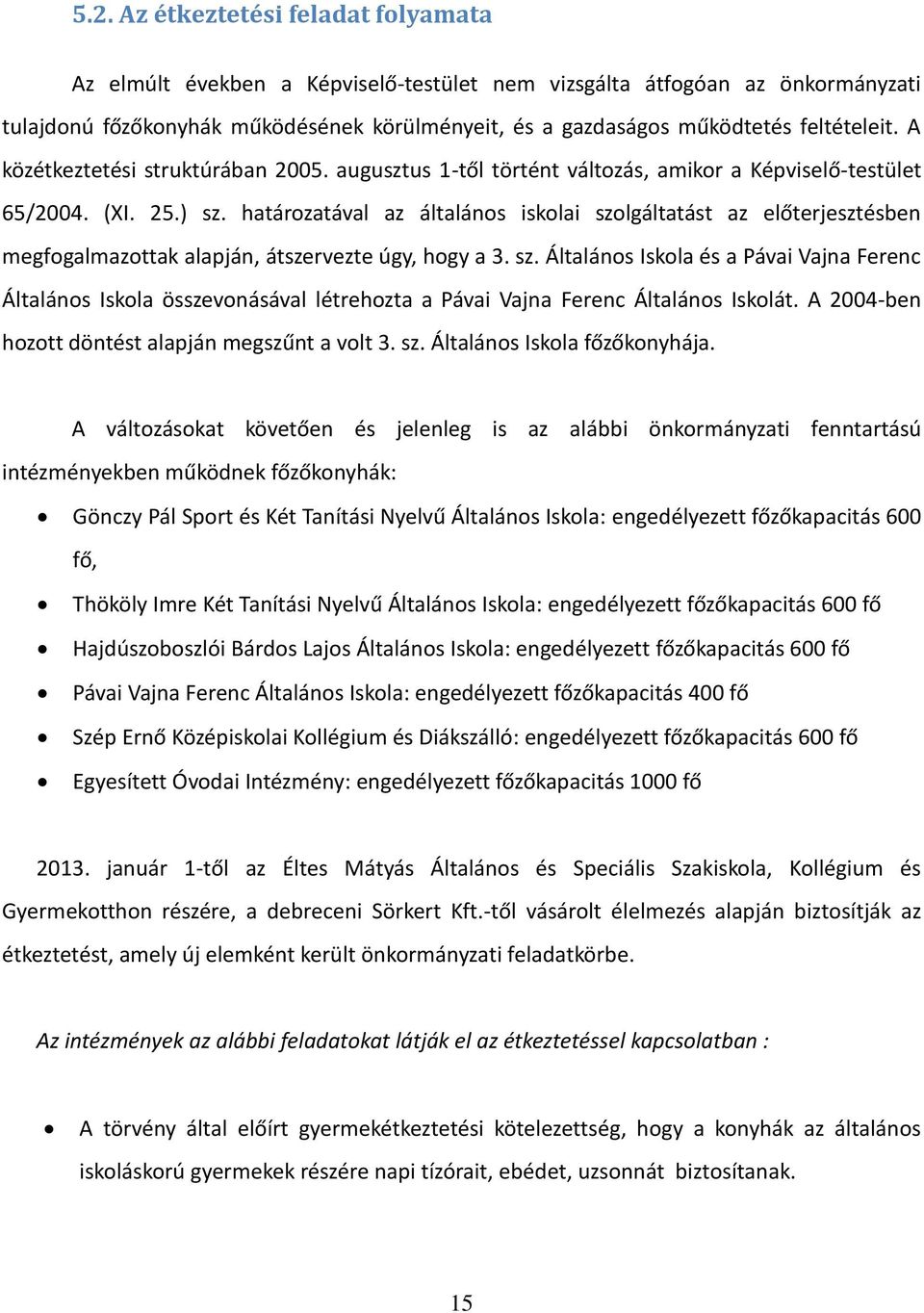 határozatával az általános iskolai szolgáltatást az előterjesztésben megfogalmazottak alapján, átszervezte úgy, hogy a 3. sz. Általános Iskola és a Pávai Vajna Ferenc Általános Iskola összevonásával létrehozta a Pávai Vajna Ferenc Általános Iskolát.