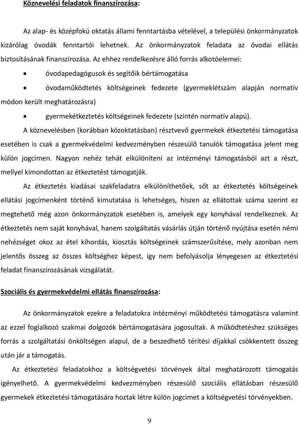 Az ehhez rendelkezésre álló forrás alkotóelemei: óvodapedagógusok és segítőik bértámogatása óvodaműködtetés költségeinek fedezete (gyermeklétszám alapján normatív módon került meghatározásra)