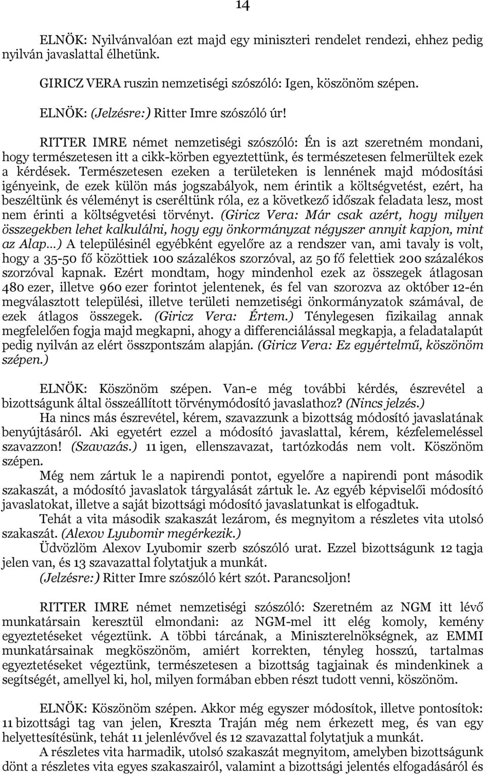 RITTER IMRE német nemzetiségi szószóló: Én is azt szeretném mondani, hogy természetesen itt a cikk-körben egyeztettünk, és természetesen felmerültek ezek a kérdések.