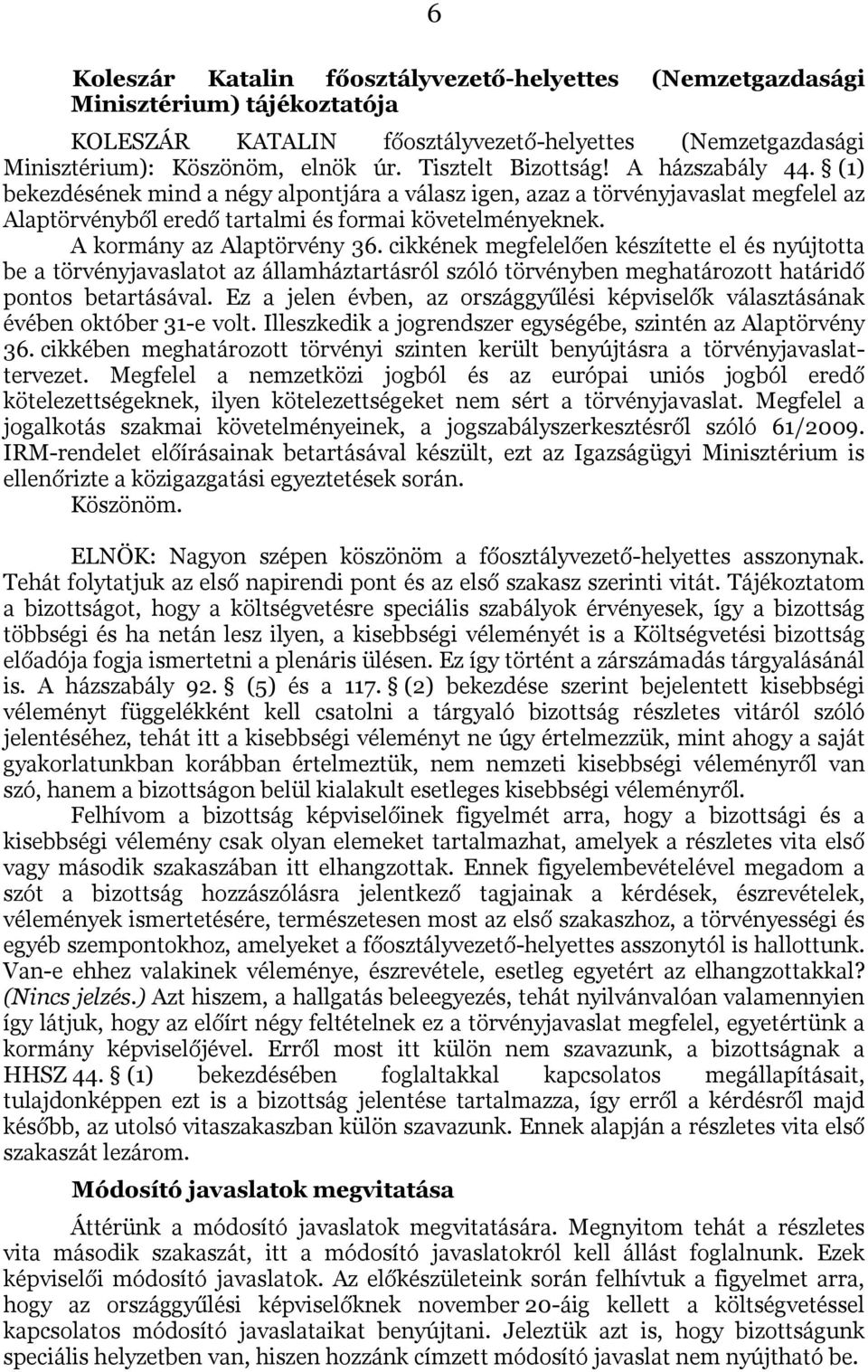 A kormány az Alaptörvény 36. cikkének megfelelően készítette el és nyújtotta be a törvényjavaslatot az államháztartásról szóló törvényben meghatározott határidő pontos betartásával.