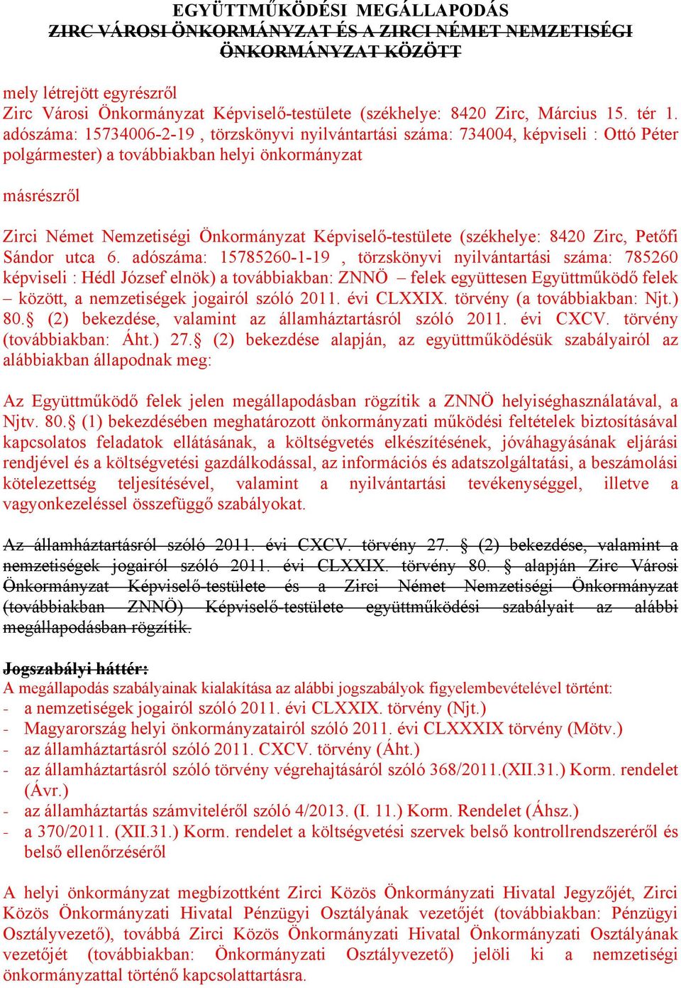 adószáma: 15734006-2-19, törzskönyvi nyilvántartási száma: 734004, képviseli : Ottó Péter polgármester) a továbbiakban helyi önkormányzat másrészről Zirci Német Nemzetiségi Önkormányzat