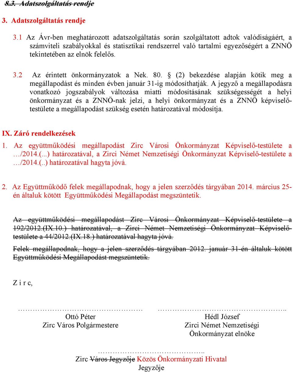 1 Az Ávr-ben meghatározott adatszolgáltatás során szolgáltatott adtok valódiságáért, a számviteli szabályokkal és statisztikai rendszerrel való tartalmi egyezőségért a ZNNÖ tekintetében az elnök