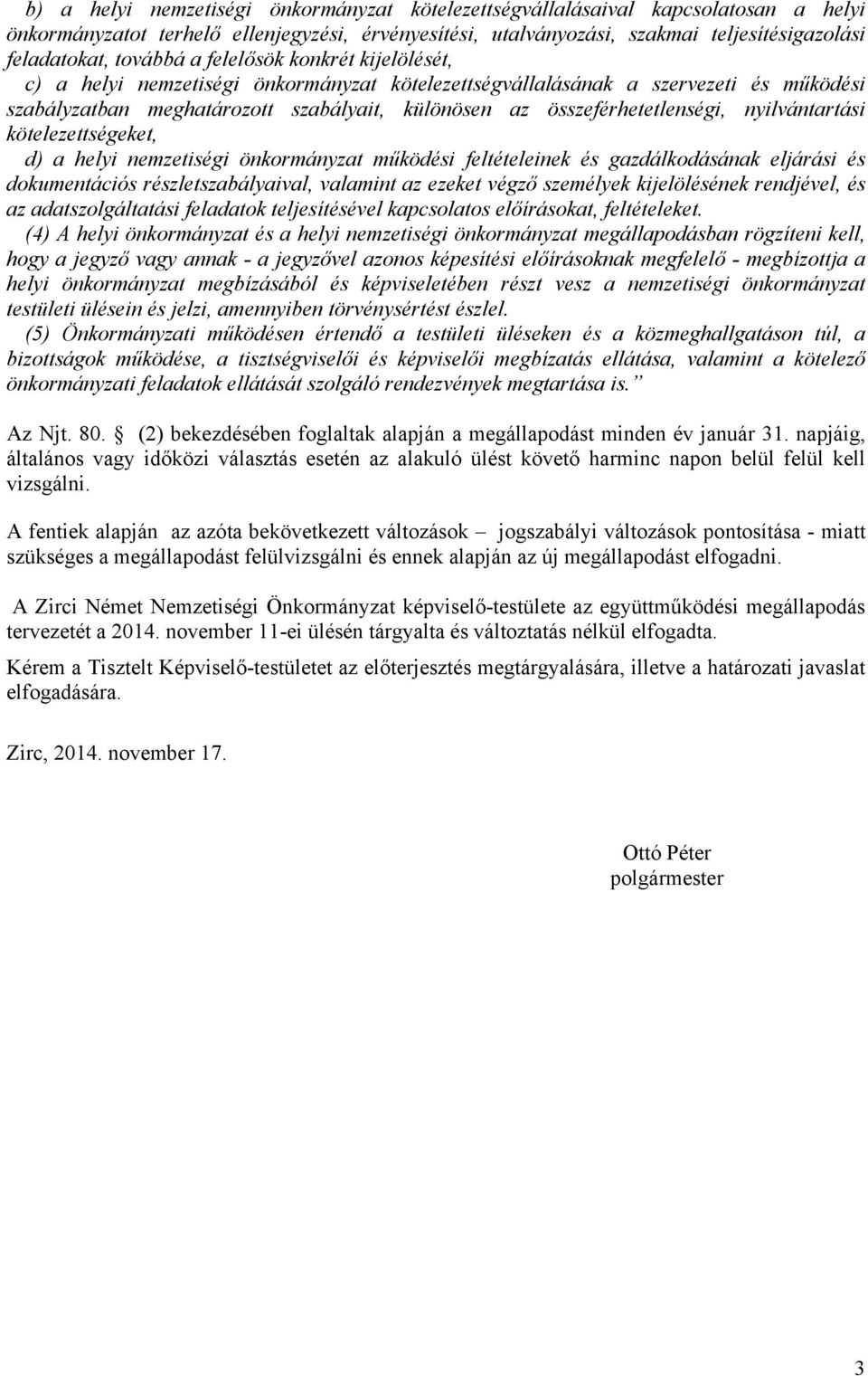 összeférhetetlenségi, nyilvántartási kötelezettségeket, d) a helyi nemzetiségi önkormányzat működési feltételeinek és gazdálkodásának eljárási és dokumentációs részletszabályaival, valamint az ezeket