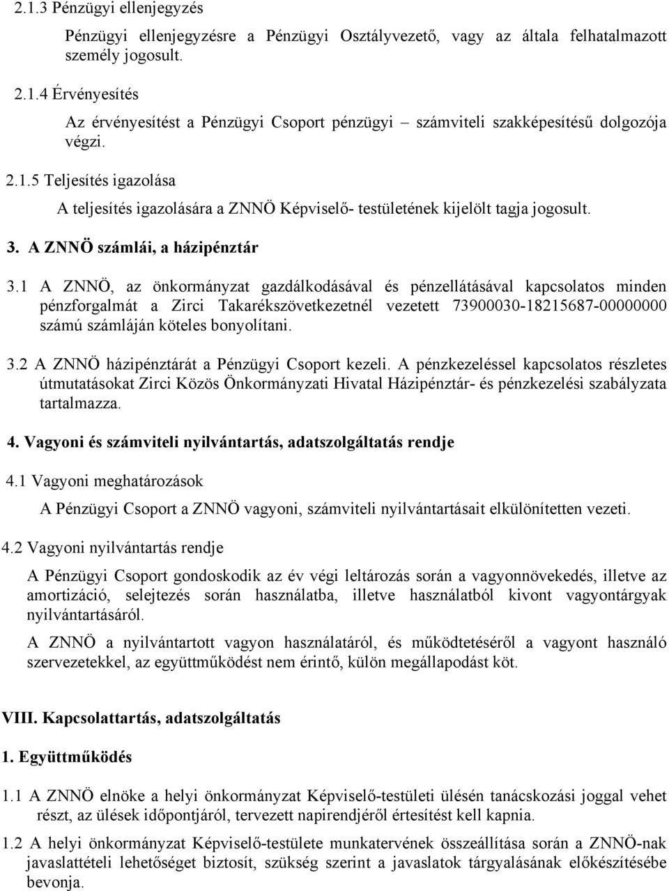 1 A ZNNÖ, az önkormányzat gazdálkodásával és pénzellátásával kapcsolatos minden pénzforgalmát a Zirci Takarékszövetkezetnél vezetett 73900030-18215687-00000000 számú számláján köteles bonyolítani. 3.