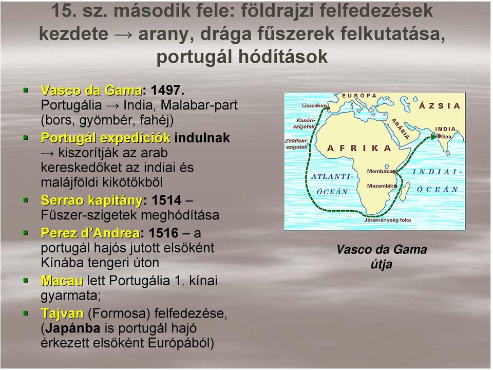 malájföldi kikötőkből Serrao kapitány ny: 1514 Fűszer-szigetek meghódítása Perez d Andrea: 1516 a portugál hajós jutott elsőként Kínába