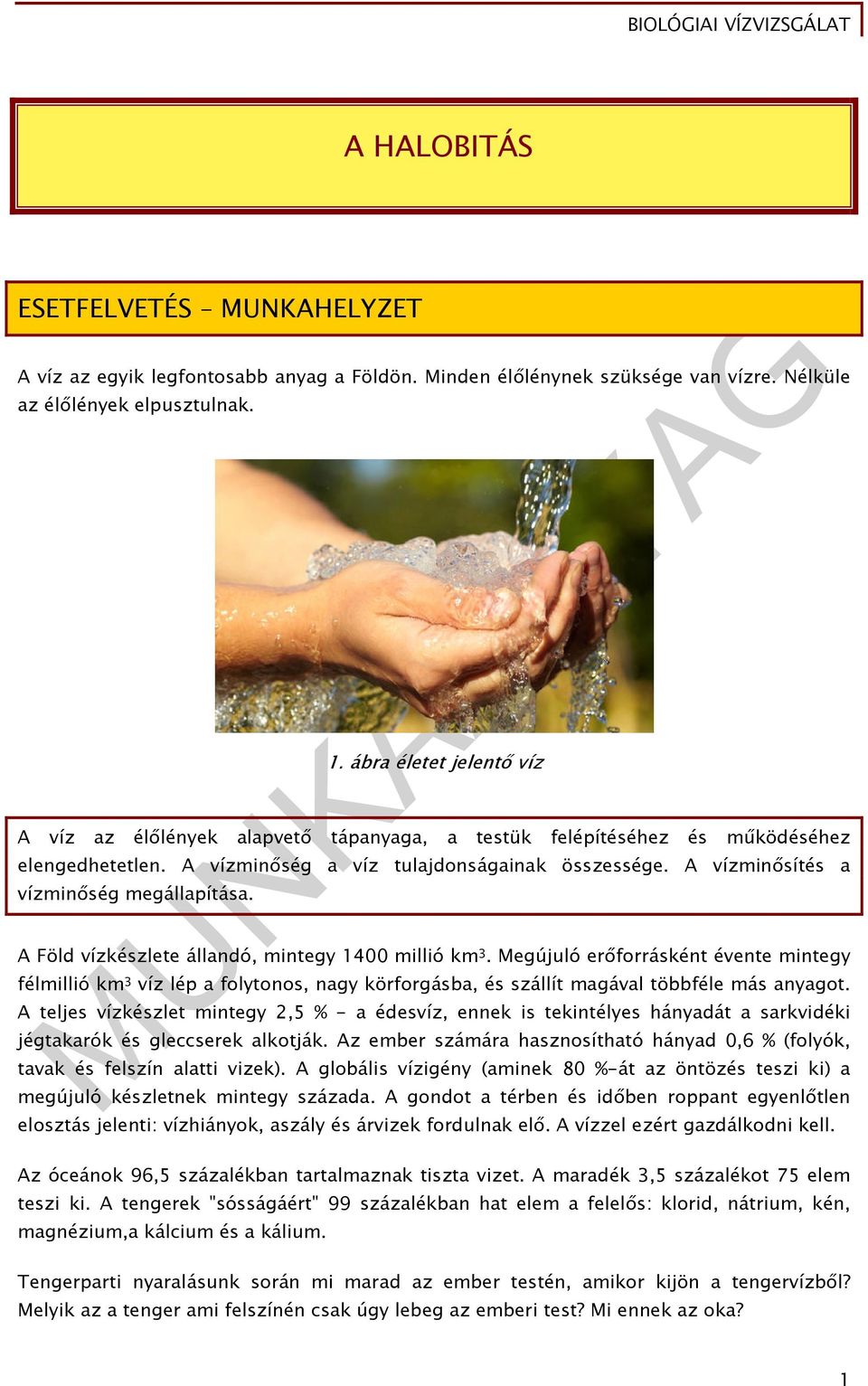A vízminősítés a vízminőség megállapítása. A Föld vízkészlete állandó, mintegy 1400 millió km 3.