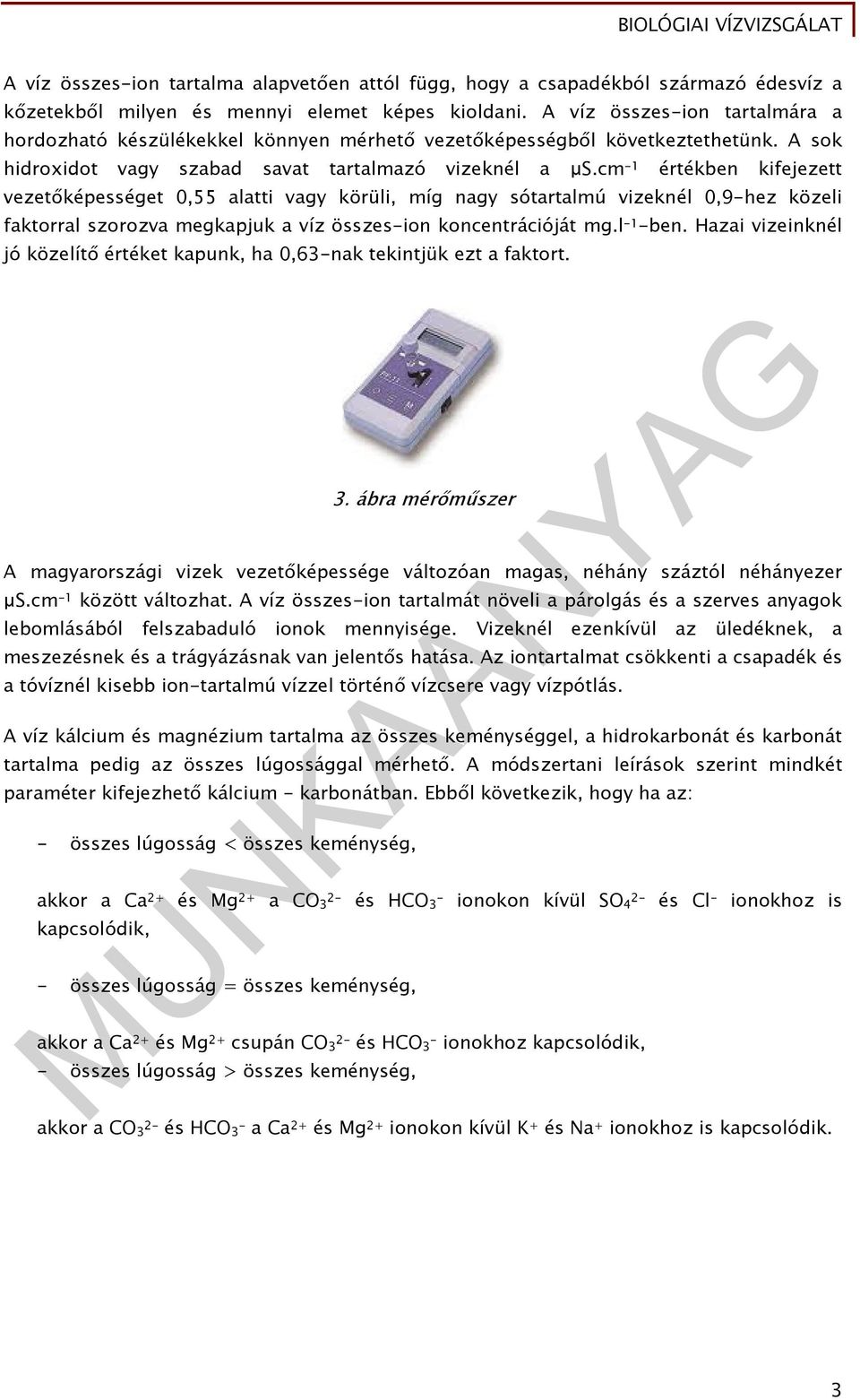 cm -1 értékben kifejezett vezetőképességet 0,55 alatti vagy körüli, míg nagy sótartalmú vizeknél 0,9-hez közeli faktorral szorozva megkapjuk a víz összes-ion koncentrációját mg.l -1 -ben.