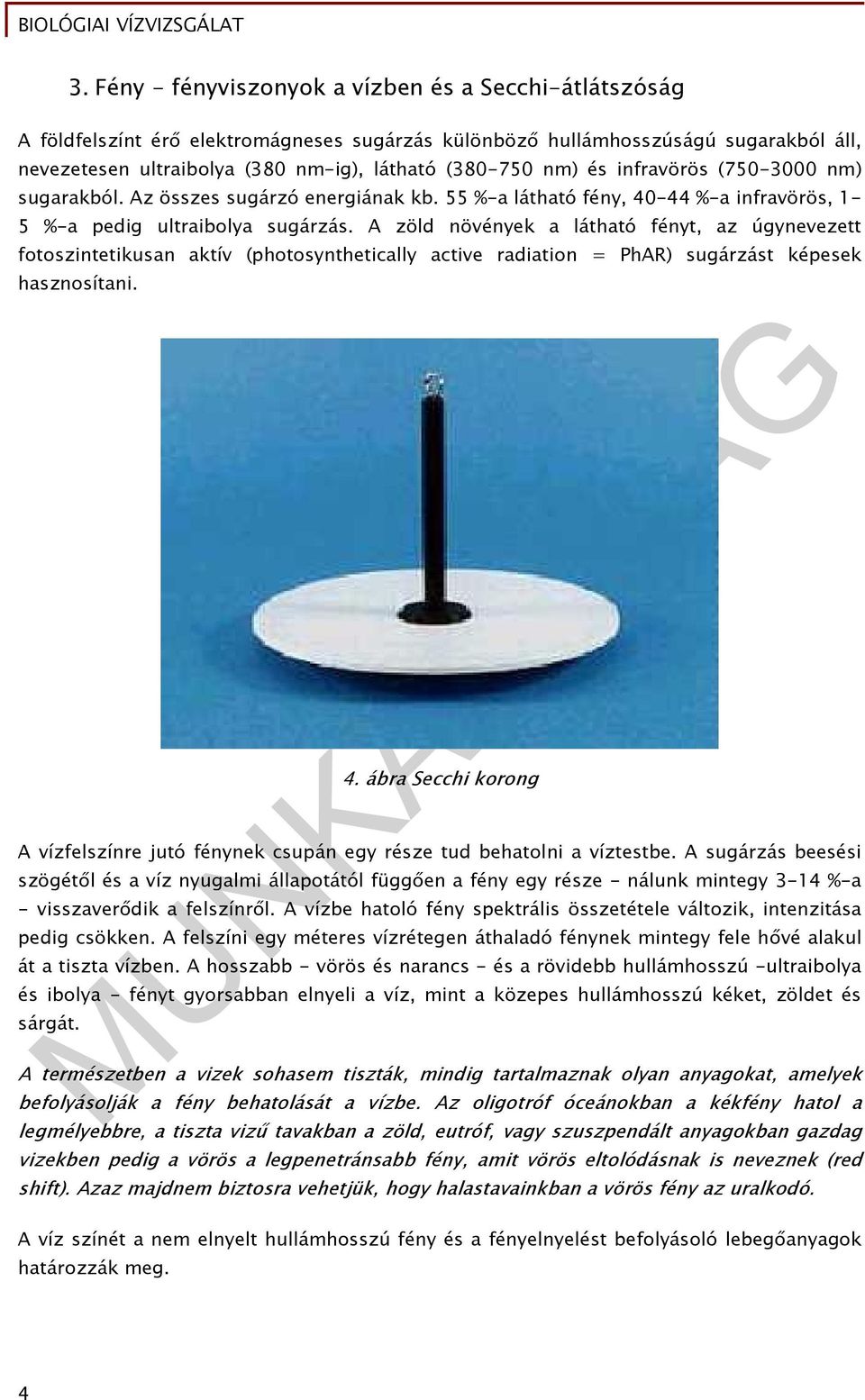 A zöld növények a látható fényt, az úgynevezett fotoszintetikusan aktív (photosynthetically active radiation = PhAR) sugárzást képesek hasznosítani. 4.