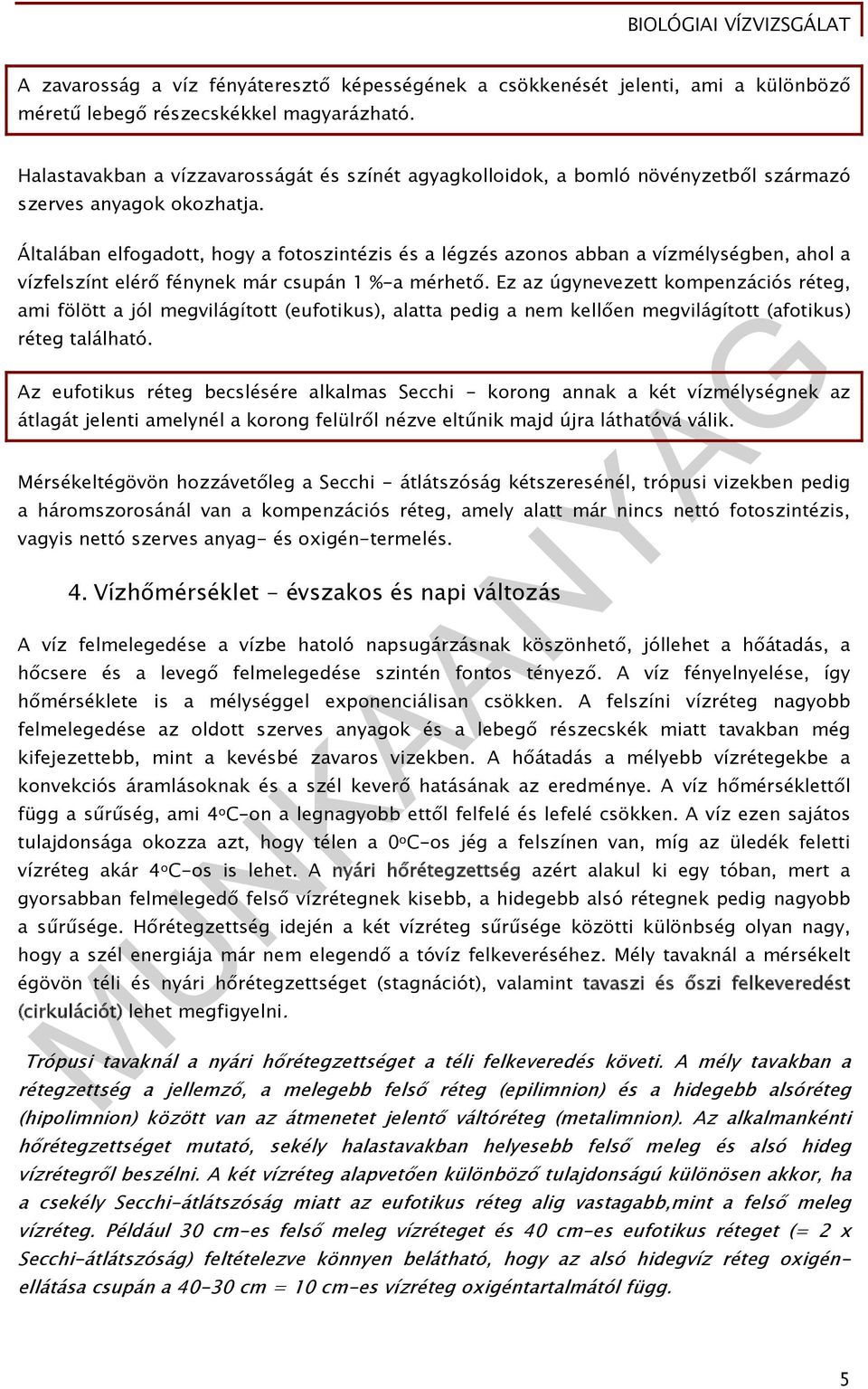 Általában elfogadott, hogy a fotoszintézis és a légzés azonos abban a vízmélységben, ahol a vízfelszínt elérő fénynek már csupán 1 %-a mérhető.
