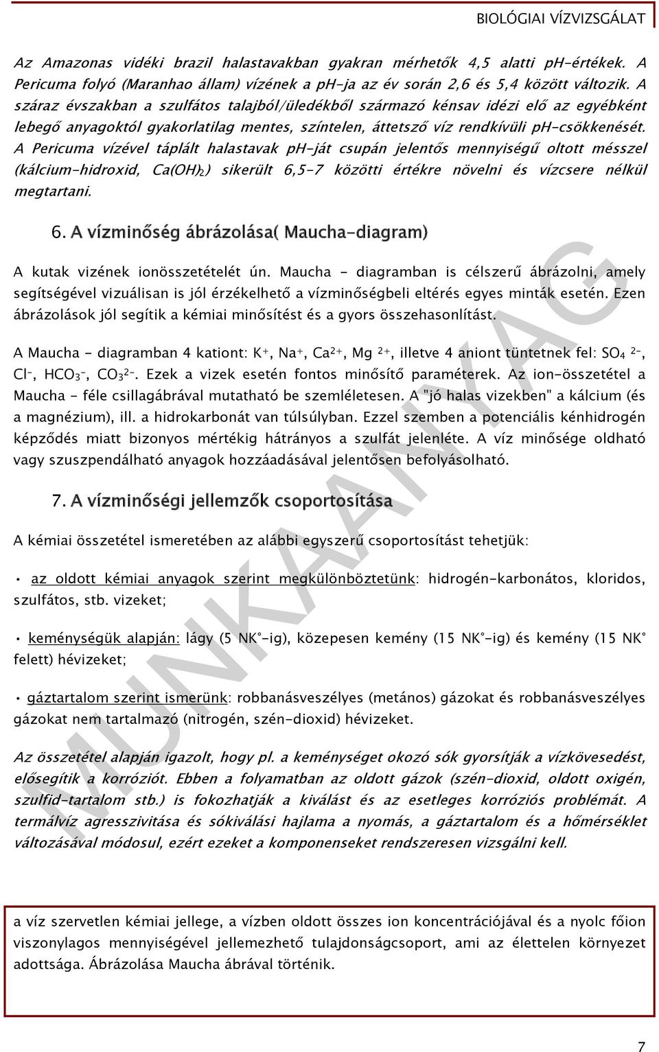 A Pericuma vízével táplált halastavak ph-ját csupán jelentős mennyiségű oltott mésszel (kálcium-hidroxid, Ca(OH) 2 ) sikerült 6,