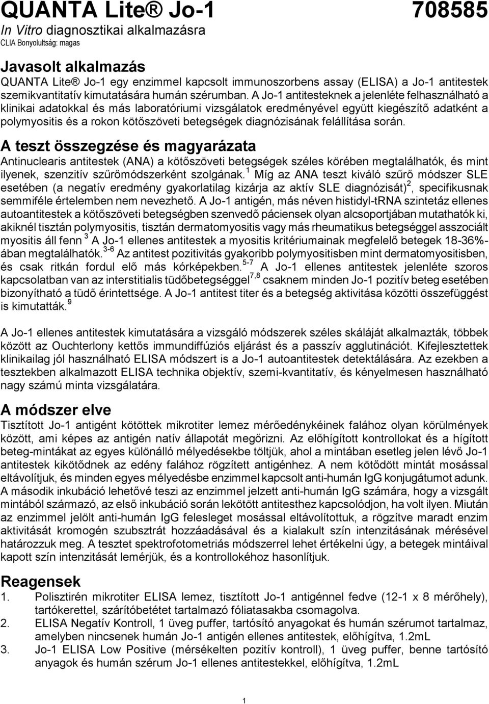 A Jo-1 antitesteknek a jelenléte felhasználható a klinikai adatokkal és más laboratóriumi vizsgálatok eredményével együtt kiegészítő adatként a polymyositis és a rokon kötőszöveti betegségek