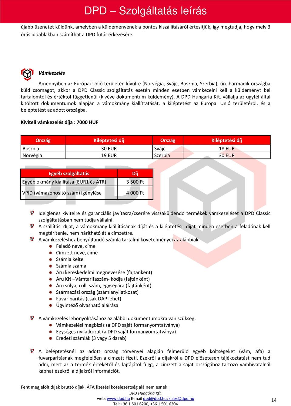 harmadik országba küld csomagot, akkor a DPD Classic szolgáltatás esetén minden esetben vámkezelni kell a küldeményt bel tartalomtól és értéktől függetlenül (kivéve dokumentum küldemény).